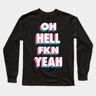 Oh Hell Fkn Yeah Long Sleeve T-Shirt